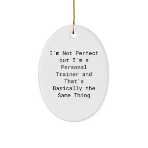 Personal Trainer Gifts from Friends - I'm Not Perfect But I'm A Personal Trainer And That's Basically The Same Thing Oval Ornament for Christmas